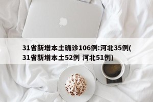31省新增本土确诊106例:河北35例(31省新增本土52例 河北51例) 31省新增本土确诊106例:河北35例(31省新增本土52例 河北51例)