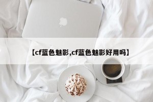 【cf蓝色魅影,cf蓝色魅影好用吗】