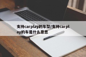 支持carplay的车型/支持carplay的车是什么意思
