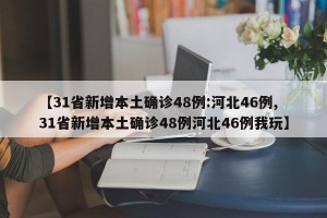【31省新增本土确诊48例:河北46例,31省新增本土确诊48例河北46例我玩】