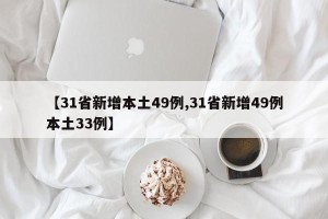 【31省新增本土49例,31省新增49例本土33例】