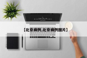 【北京病例,北京病例图片】