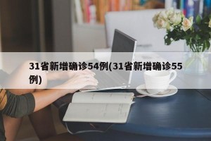 31省新增确诊54例(31省新增确诊55例)