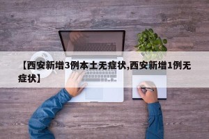 【西安新增3例本土无症状,西安新增1例无症状】