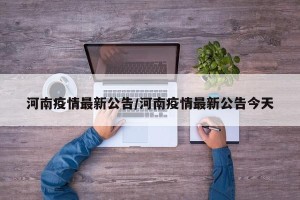 河南疫情最新公告/河南疫情最新公告今天
