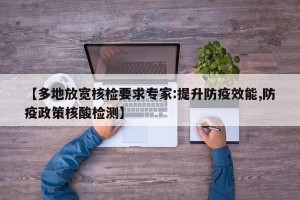 【多地放宽核检要求专家:提升防疫效能,防疫政策核酸检测】