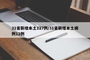 31省新增本土127例/31省新增本土病例12例