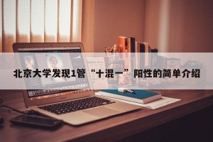 北京大学发现1管“十混一”阳性的简单介绍