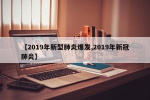 【2019年新型肺炎爆发,2019年新冠肺炎】