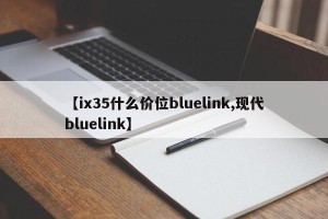 【ix35什么价位bluelink,现代bluelink】