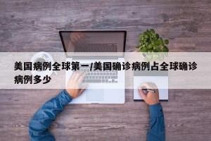 美国病例全球第一/美国确诊病例占全球确诊病例多少