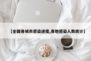 【全国各城市感染进度,各地感染人数统计】