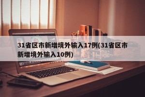 31省区市新增境外输入17例(31省区市新增境外输入10例)