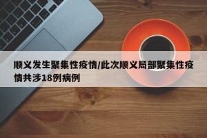 顺义发生聚集性疫情/此次顺义局部聚集性疫情共涉18例病例