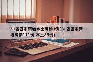 31省区市新增本土确诊1例(31省区市新增确诊111例 本土83例)