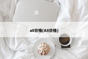 a8价格(A8价格)