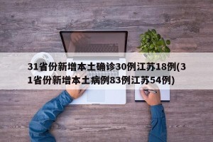 31省份新增本土确诊30例江苏18例(31省份新增本土病例83例江苏54例)
