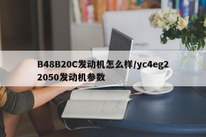 B48B20C发动机怎么样/yc4eg22050发动机参数