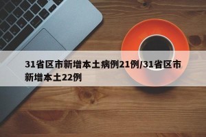 31省区市新增本土病例21例/31省区市新增本土22例