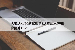 沃尔沃xc90新款报价/沃尔沃xc90报价图片suv