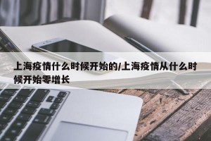 上海疫情什么时候开始的/上海疫情从什么时候开始零增长