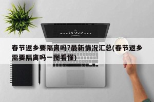 春节返乡要隔离吗?最新情况汇总(春节返乡需要隔离吗一图看懂)