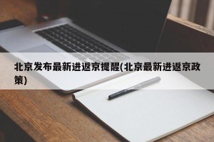 北京发布最新进返京提醒(北京最新进返京政策)