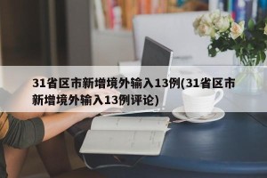 31省区市新增境外输入13例(31省区市新增境外输入13例评论)