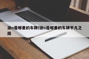 浙n是哪里的车牌/浙n是哪里的车牌平凡之路