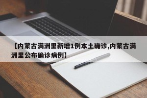 【内蒙古满洲里新增1例本土确诊,内蒙古满洲里公布确诊病例】