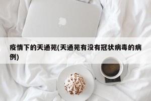疫情下的天通苑(天通苑有没有冠状病毒的病例)
