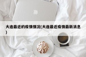 大连最近的疫情情况(大连最近疫情最新消息)