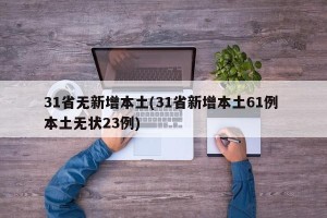 31省无新增本土(31省新增本土61例 本土无状23例)