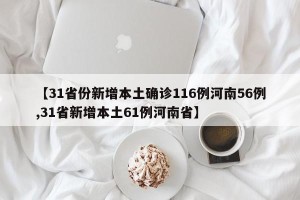 【31省份新增本土确诊116例河南56例,31省新增本土61例河南省】