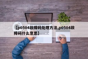 【p0504故障码处理方法,p0504故障码什么意思】