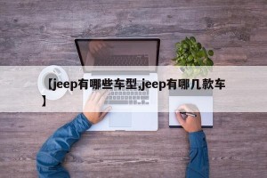 【jeep有哪些车型,jeep有哪几款车】