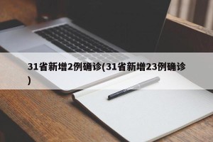 31省新增2例确诊(31省新增23例确诊)