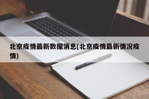 北京疫情最新数据消息(北京疫情最新情况疫情)