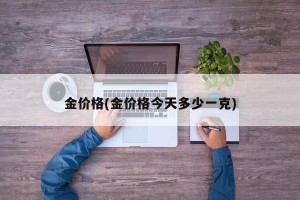 金价格(金价格今天多少一克)
