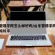 山东管理学院怎么样好吗/山东管理学院怎么样好吗知乎