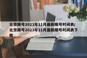 北京限号2023年11月最新限号时间表/北京限号2023年11月最新限号时间表下载
