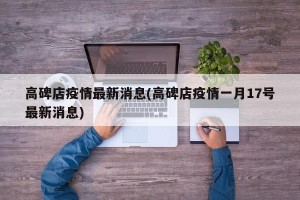 高碑店疫情最新消息(高碑店疫情一月17号最新消息)