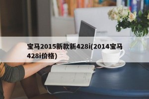 宝马2015新款新428i(2014宝马428i价格)