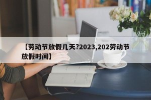 【劳动节放假几天?2023,202劳动节放假时间】