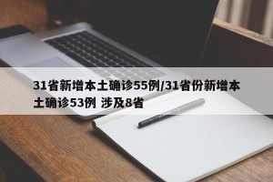 31省新增本土确诊55例/31省份新增本土确诊53例 涉及8省