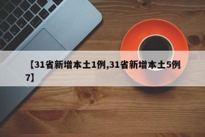 【31省新增本土1例,31省新增本土5例7】