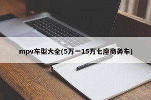 mpv车型大全(5万一15万七座商务车)