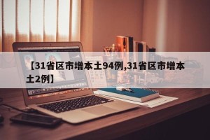 【31省区市增本土94例,31省区市增本土2例】