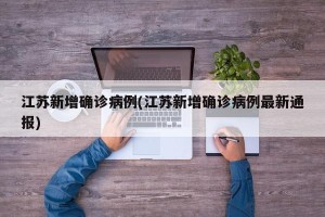 江苏新增确诊病例(江苏新增确诊病例最新通报)