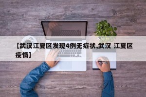 【武汉江夏区发现4例无症状,武汉 江夏区 疫情】